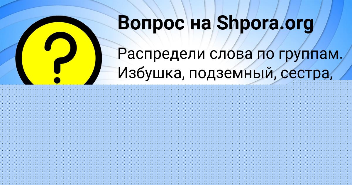 Картинка с текстом вопроса от пользователя Диана Сотникова