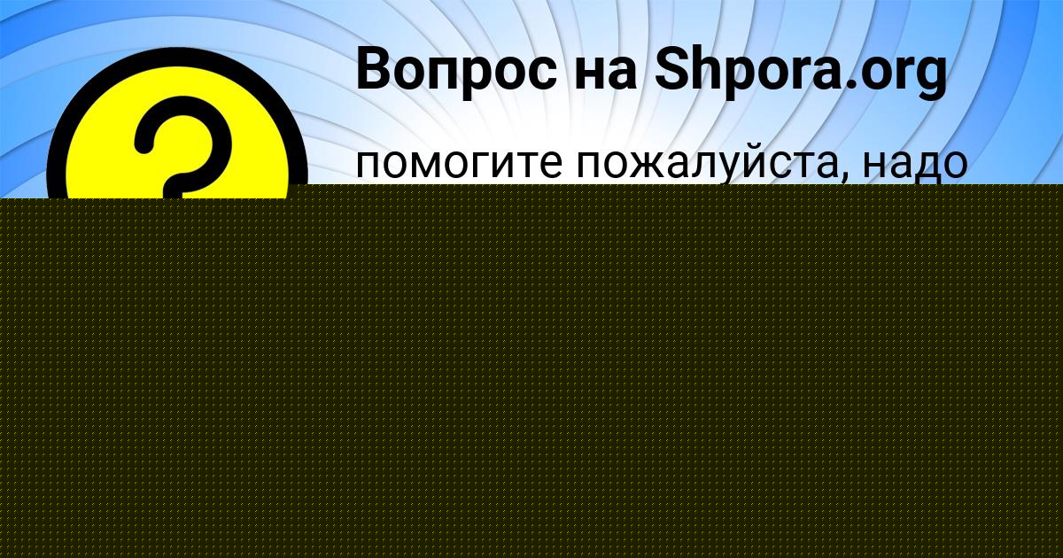 Картинка с текстом вопроса от пользователя АНУШ УМАНЕЦЬ