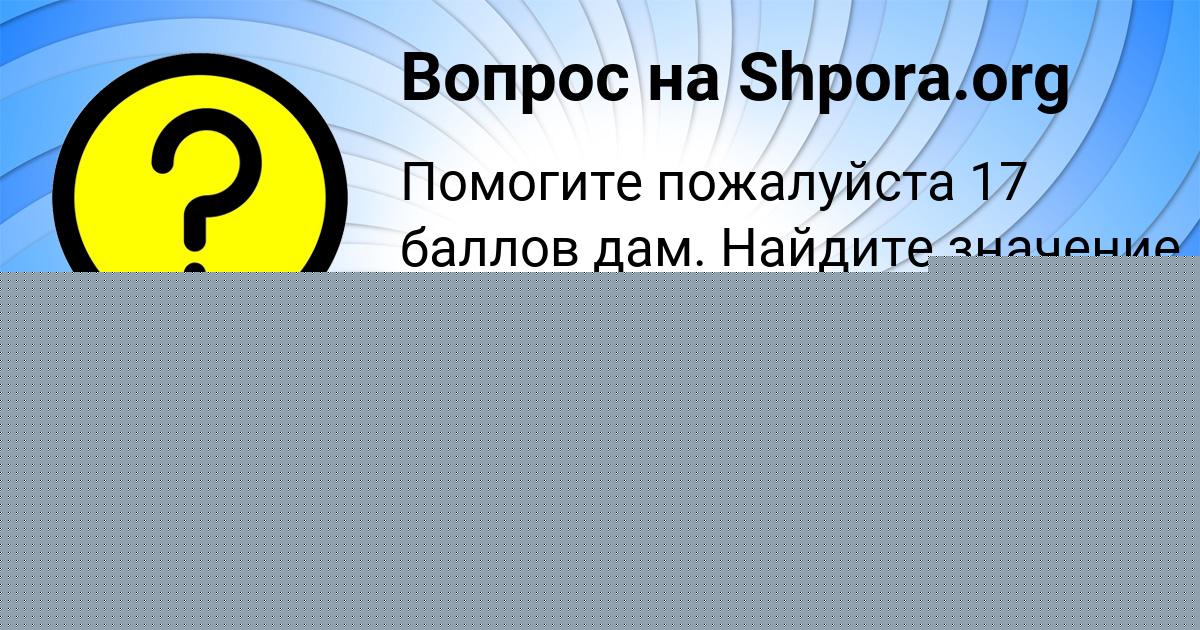 Картинка с текстом вопроса от пользователя Динара Сокольская