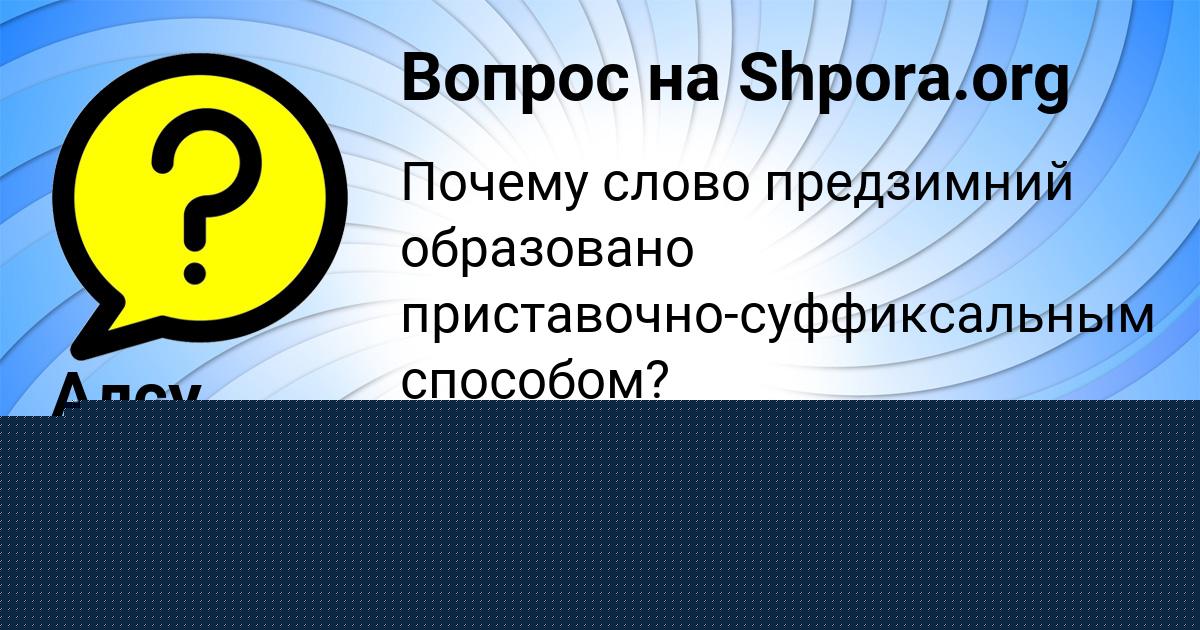 Картинка с текстом вопроса от пользователя Алсу Макаренко