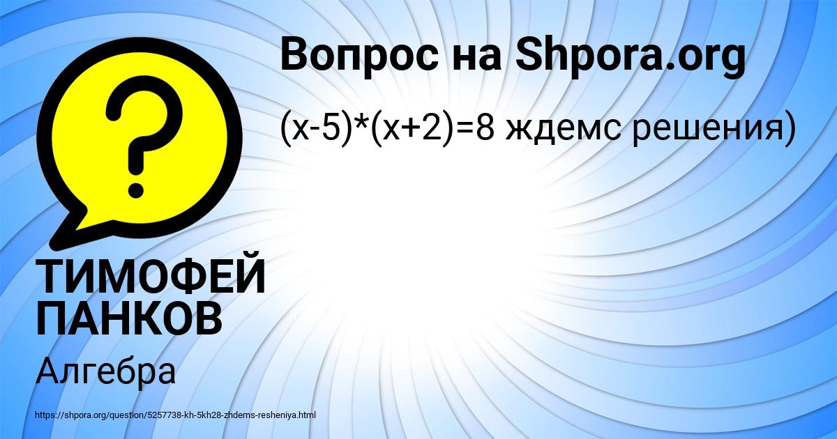 Картинка с текстом вопроса от пользователя ТИМОФЕЙ ПАНКОВ