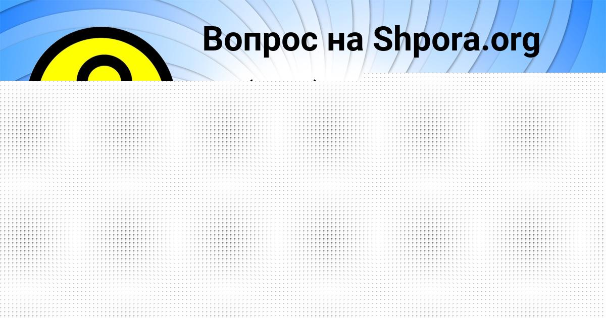 Картинка с текстом вопроса от пользователя Оля Заболотная