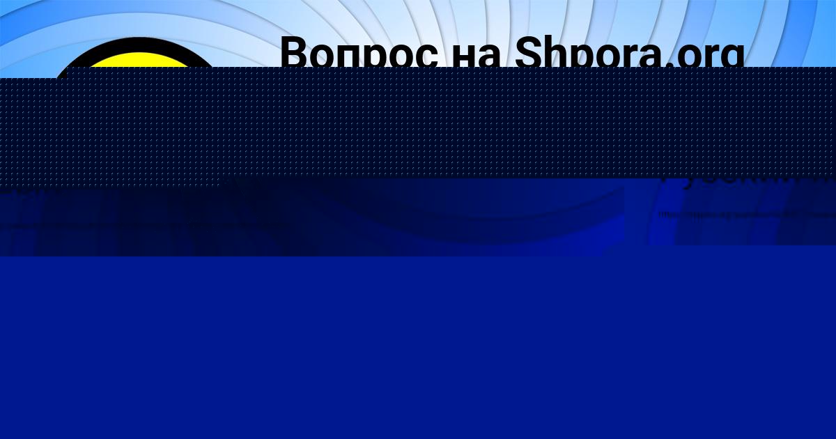 Картинка с текстом вопроса от пользователя МИЛОСЛАВА ВОРОБЬЁВА