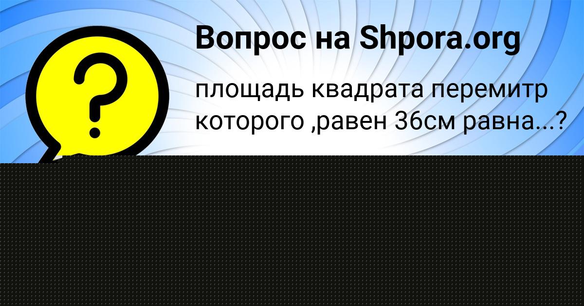 Картинка с текстом вопроса от пользователя Кира Слатинаа