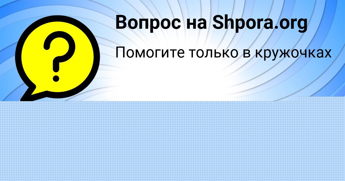 Картинка с текстом вопроса от пользователя ТАТЬЯНА ВОЛОШИНА