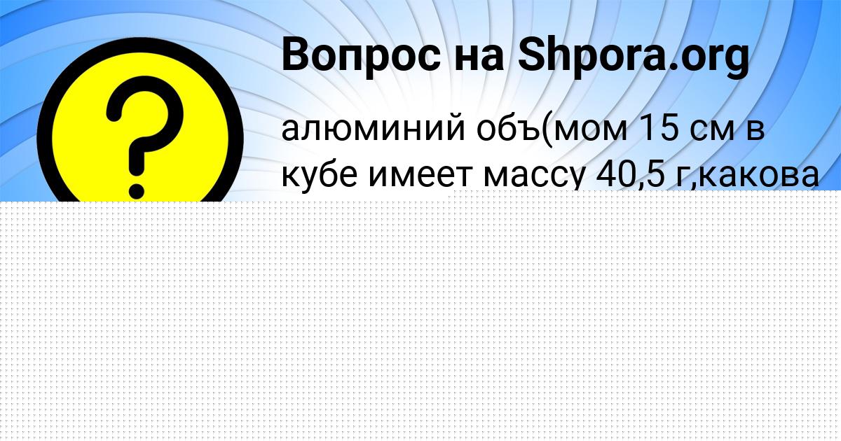 Картинка с текстом вопроса от пользователя Соня Антонова