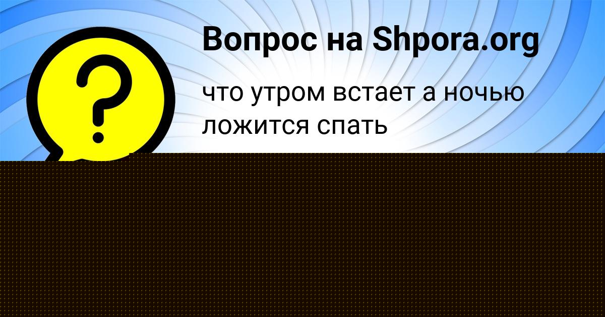 Картинка с текстом вопроса от пользователя Сашка Ледков