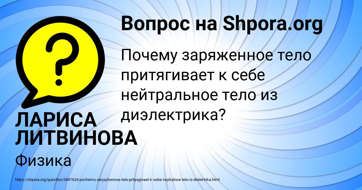 Почему электрически нейтральное тело притягивается к заряженному телу объясните с помощью рисунка