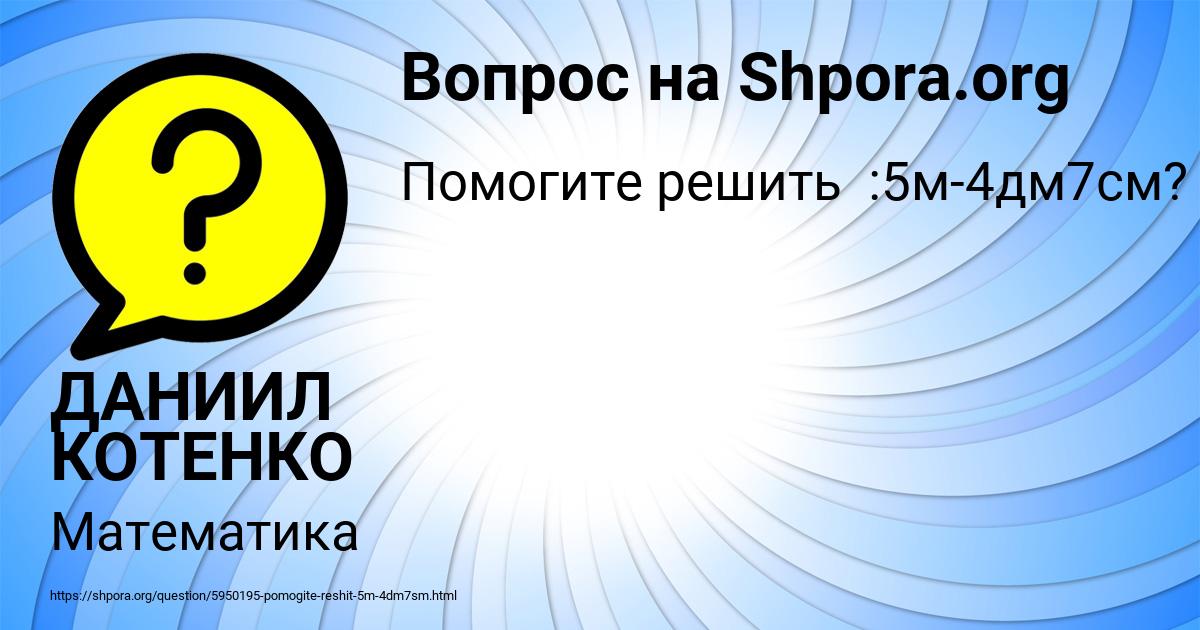 Картинка с текстом вопроса от пользователя ДАНИИЛ КОТЕНКО