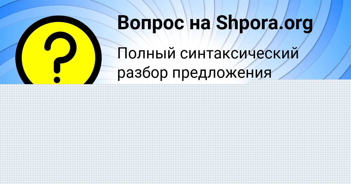 Картинка с текстом вопроса от пользователя Савелий Семченко