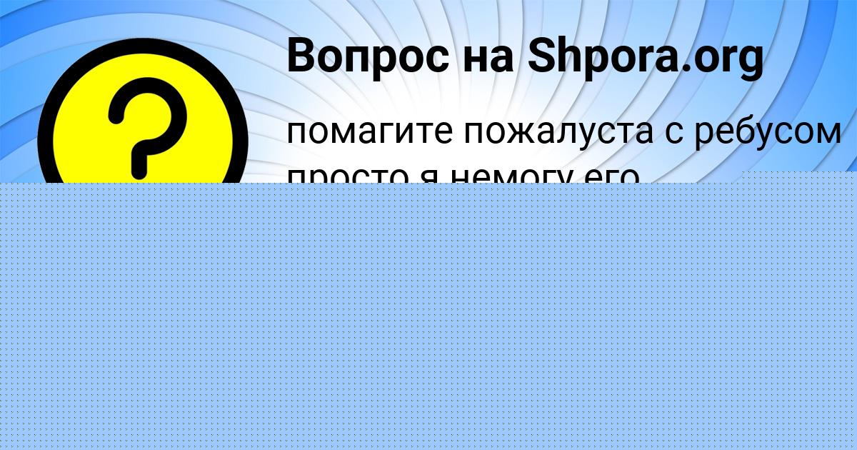 Картинка с текстом вопроса от пользователя ТАНЯ ЛЕОНЕНКО