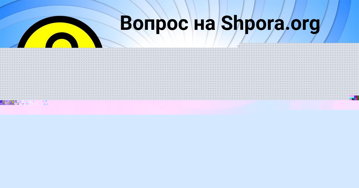 Картинка с текстом вопроса от пользователя Амина Пинчук