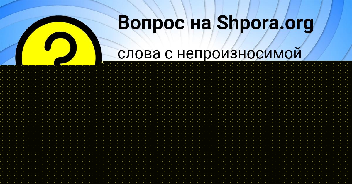 Картинка с текстом вопроса от пользователя Danya Tereschenko
