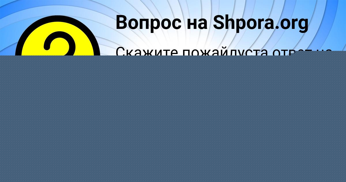 Картинка с текстом вопроса от пользователя Савва Степанов