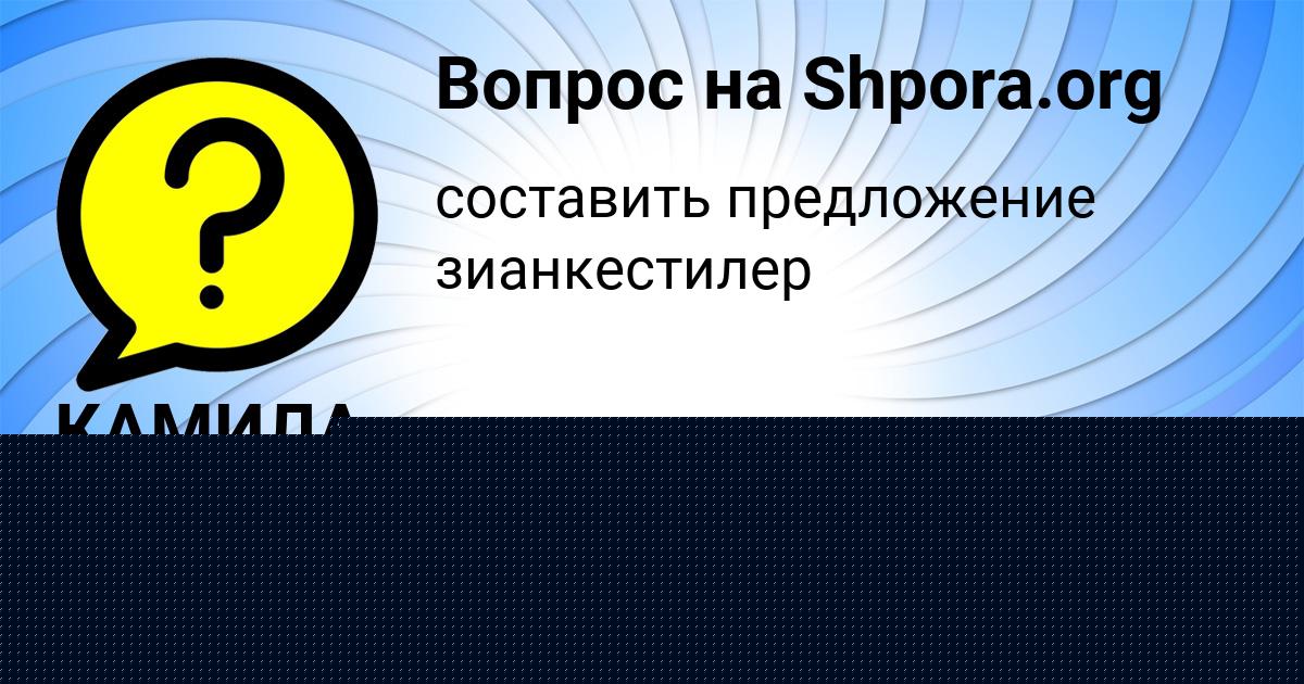 Картинка с текстом вопроса от пользователя Катя Волкова