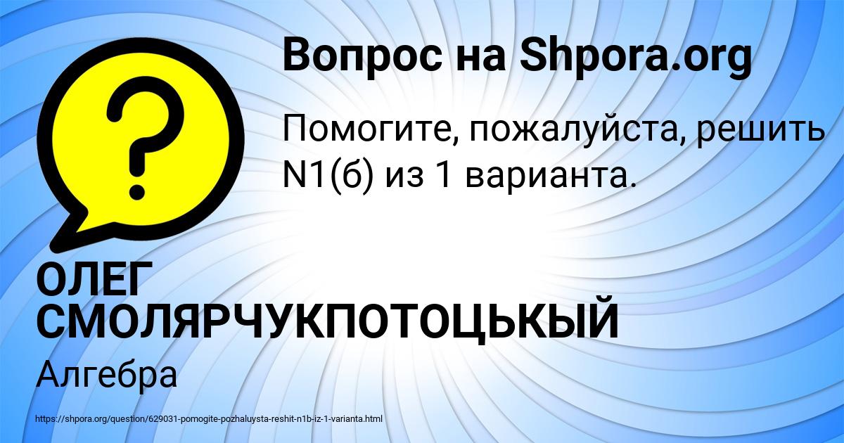 Картинка с текстом вопроса от пользователя ОЛЕГ СМОЛЯРЧУКПОТОЦЬКЫЙ