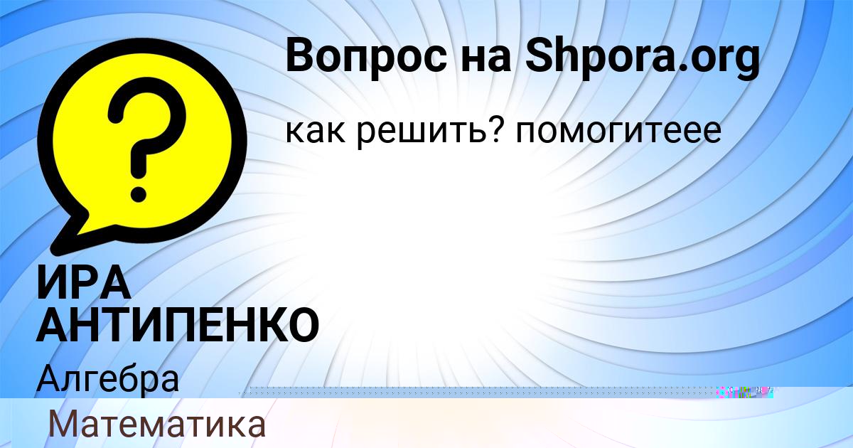 Картинка с текстом вопроса от пользователя ИРА АНТИПЕНКО
