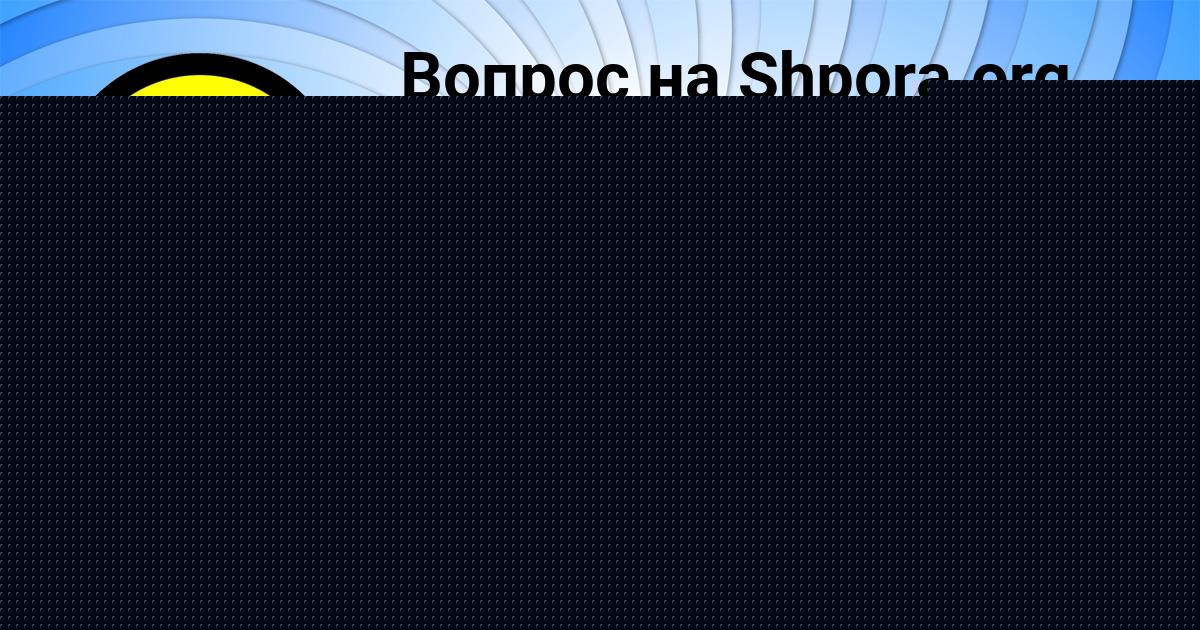 Картинка с текстом вопроса от пользователя Лиза Лысенко