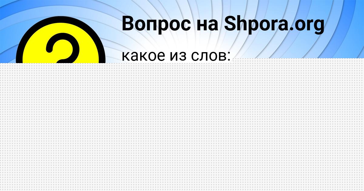 Картинка с текстом вопроса от пользователя АЛИНКА ЩУЧКА