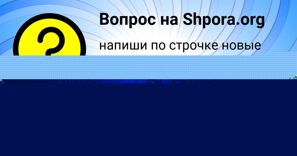 Картинка с текстом вопроса от пользователя ДИНАРА АРТЕМЕНКО