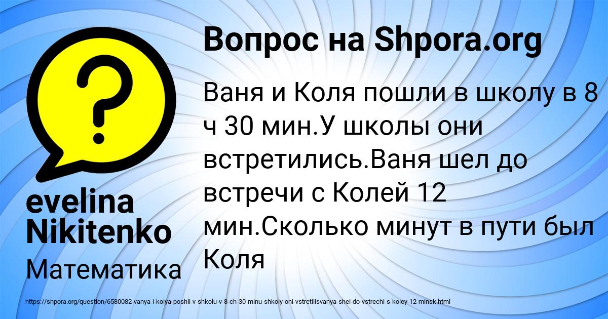 8 ч 12 мин. Ваня и Коля пошли в школу в 8.30 мин. Ваня и Коля пошли в школу. Ваня и Коля пошли в школу в 8.30 мин краткая запись. Ваня и Коля пошли в школу в 8 ч 30 мин у школы они встретились решение.