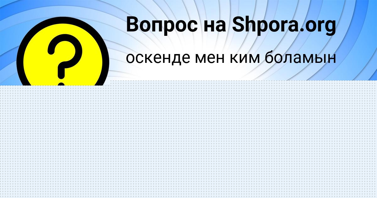 Картинка с текстом вопроса от пользователя ЛИНА ФЕДОСЕНКО