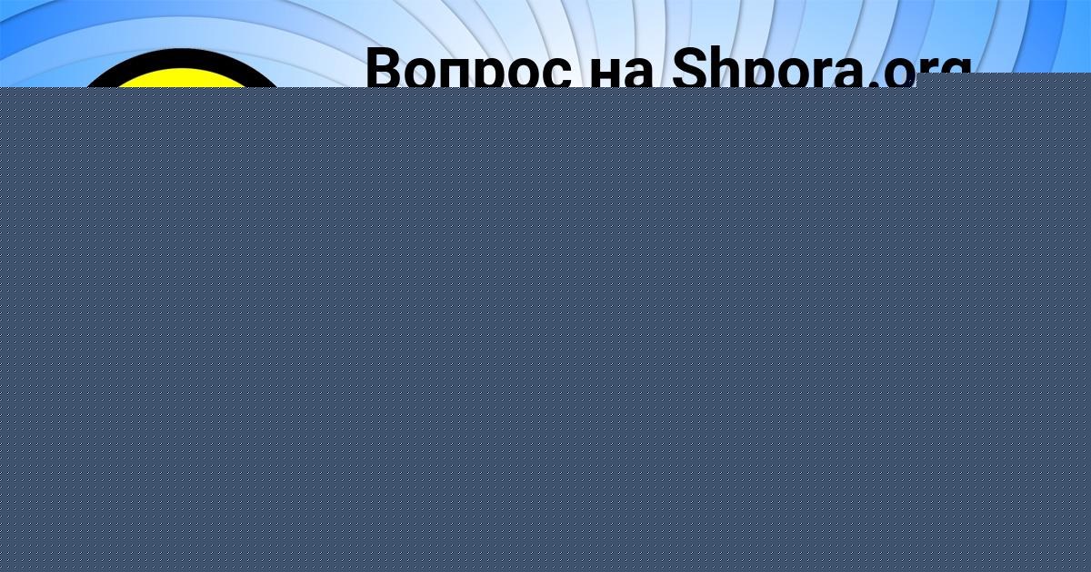 Картинка с текстом вопроса от пользователя Kseniya Aleksandrovskaya