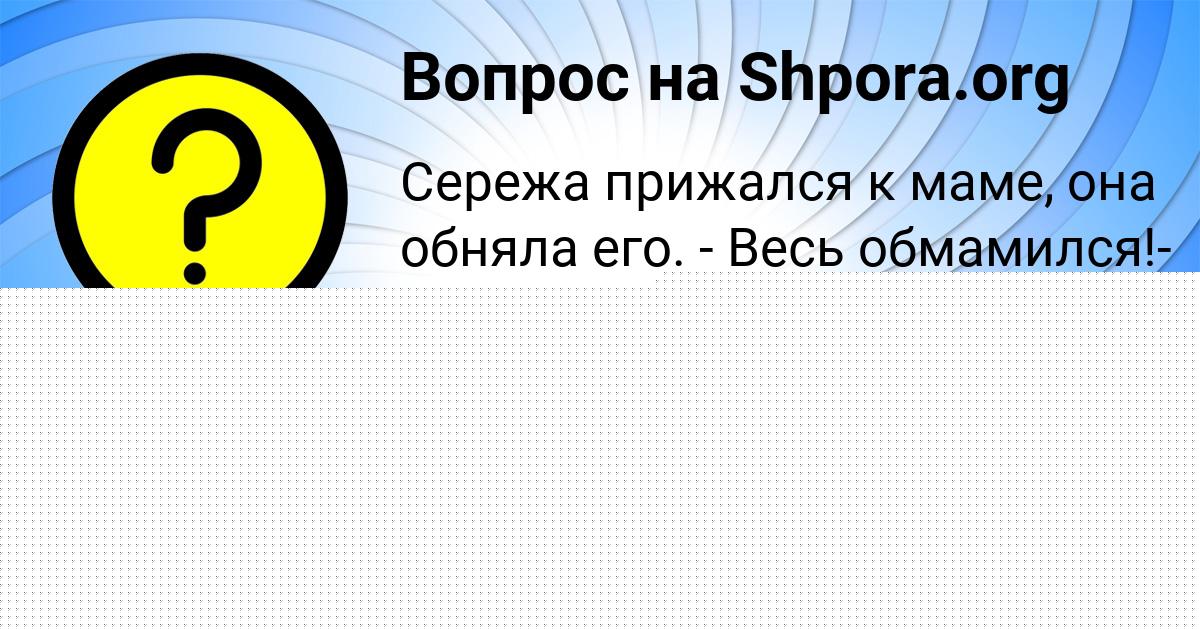 Картинка с текстом вопроса от пользователя Алинка Карасёва