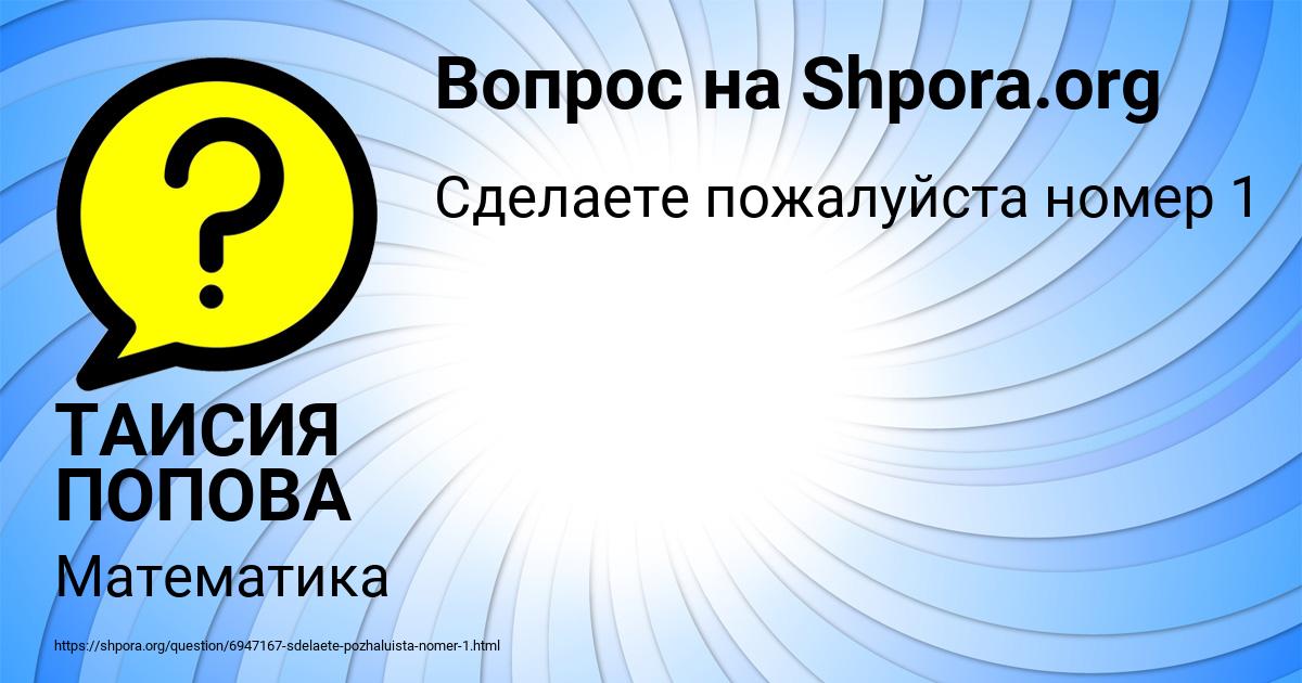 Картинка с текстом вопроса от пользователя ТАИСИЯ ПОПОВА