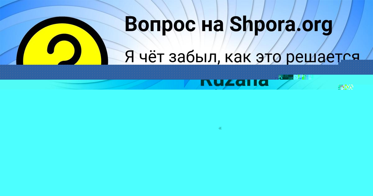 Картинка с текстом вопроса от пользователя AYZHAN BAHTINA