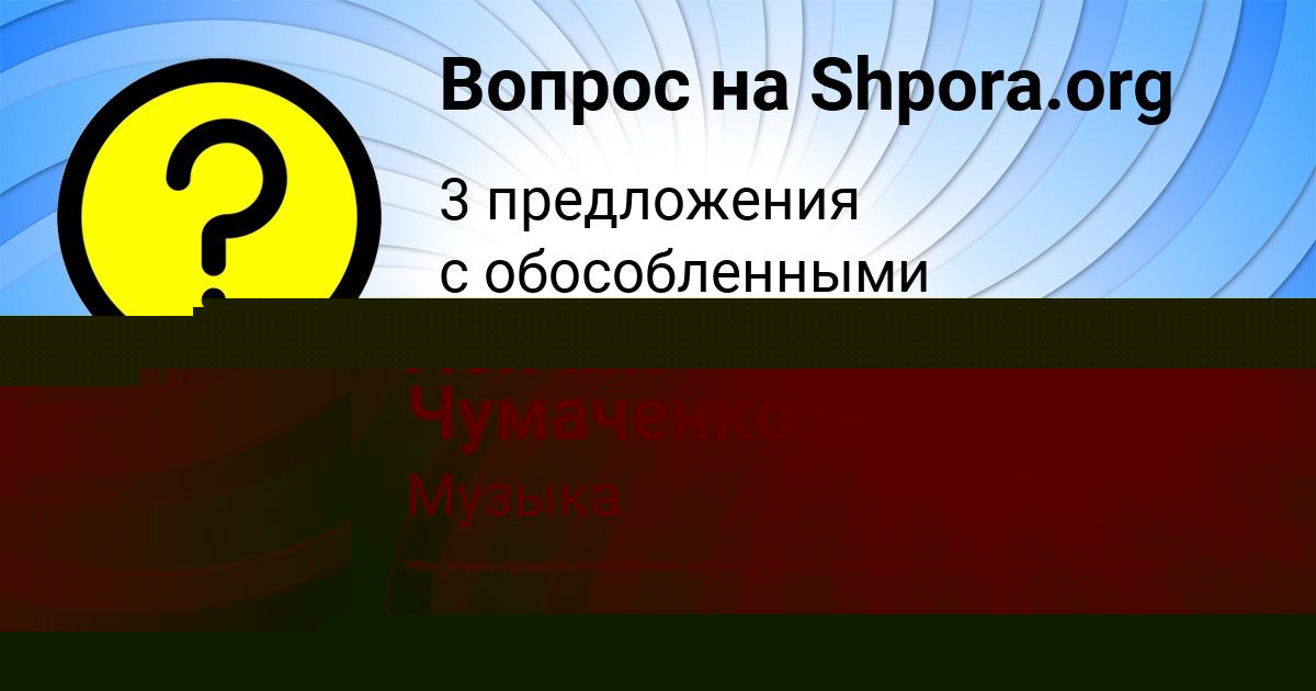 Картинка с текстом вопроса от пользователя Ленчик Чумаченко
