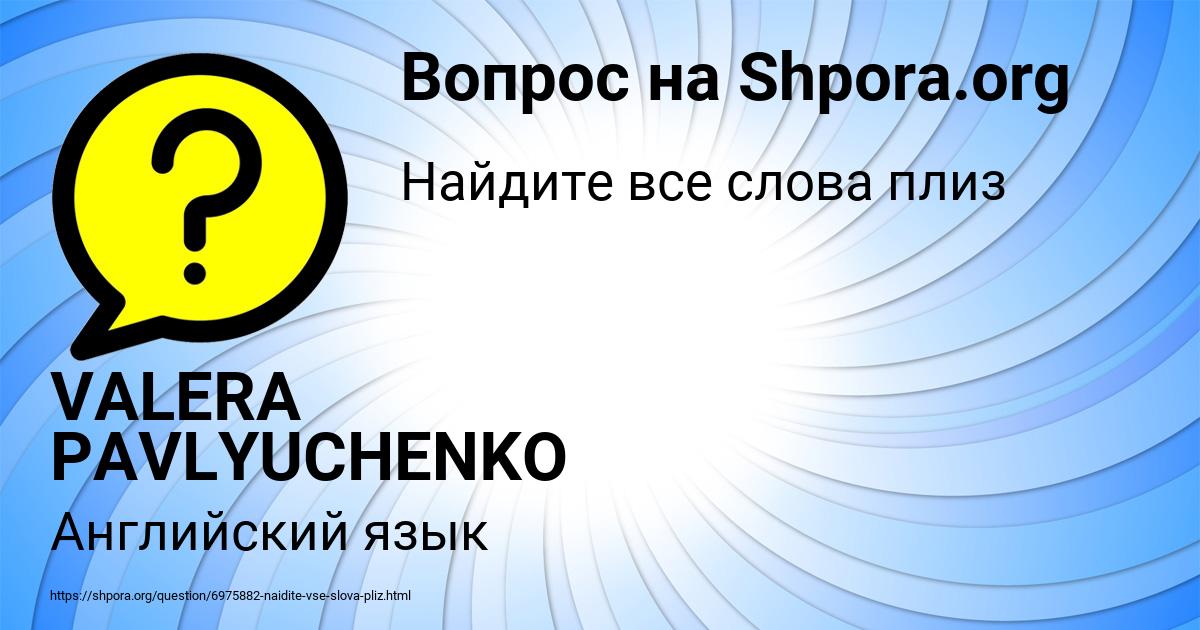 Картинка с текстом вопроса от пользователя VALERA PAVLYUCHENKO