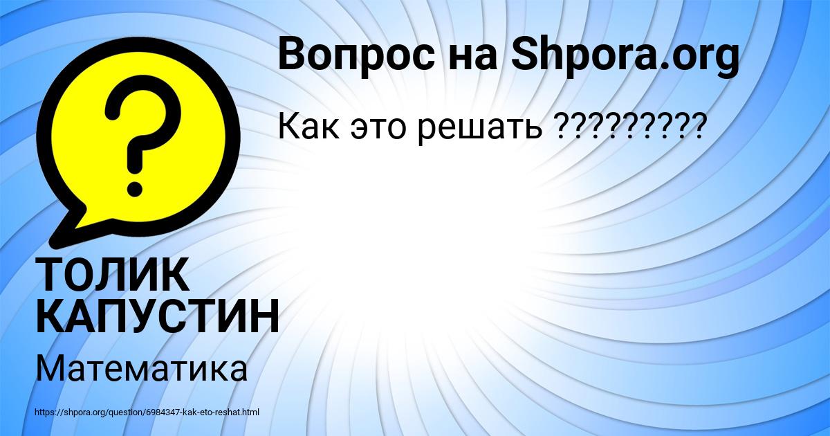 Картинка с текстом вопроса от пользователя ТОЛИК КАПУСТИН