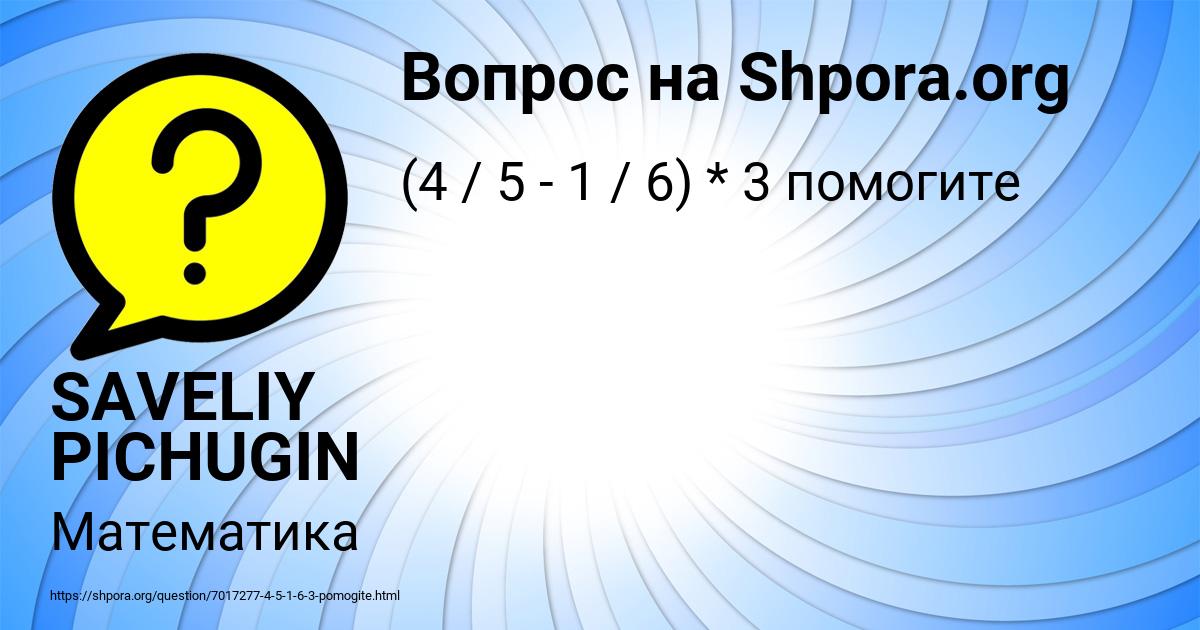 Картинка с текстом вопроса от пользователя SAVELIY PICHUGIN
