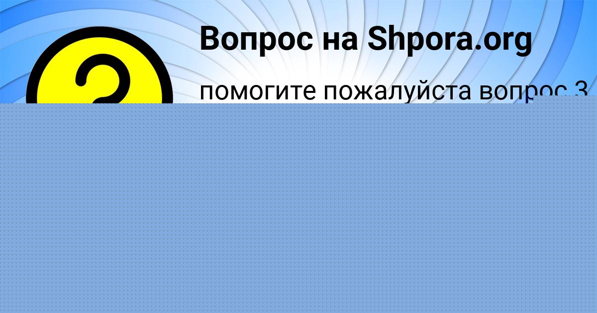 Картинка с текстом вопроса от пользователя Каролина Семченко
