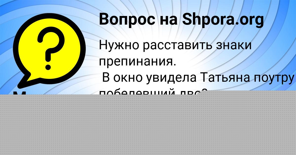 Картинка с текстом вопроса от пользователя Маша Кузнецова