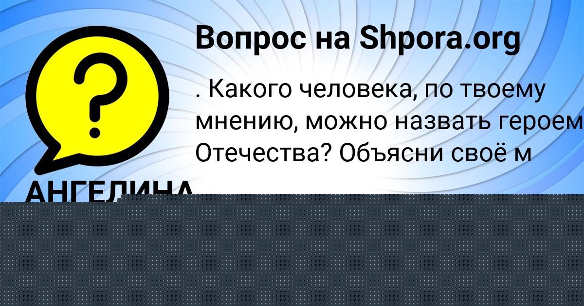Картинка с текстом вопроса от пользователя АНГЕЛИНА ЛЕШКОВА
