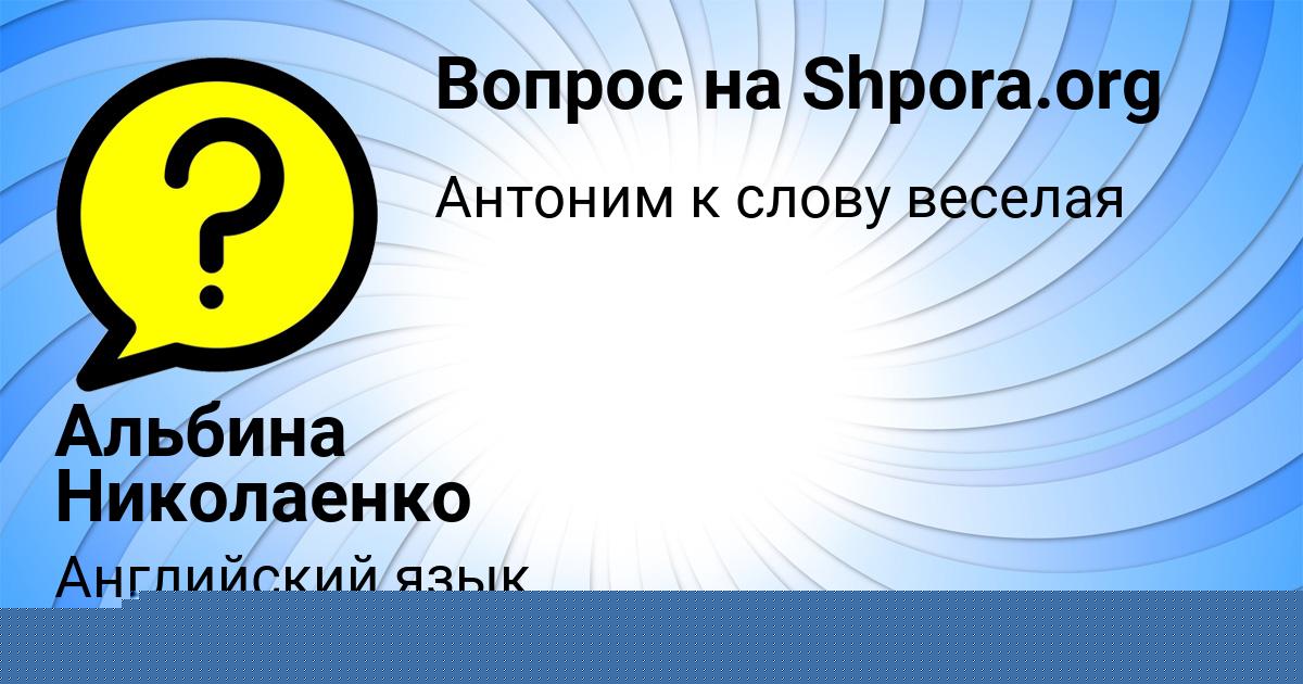 Картинка с текстом вопроса от пользователя Альбина Николаенко