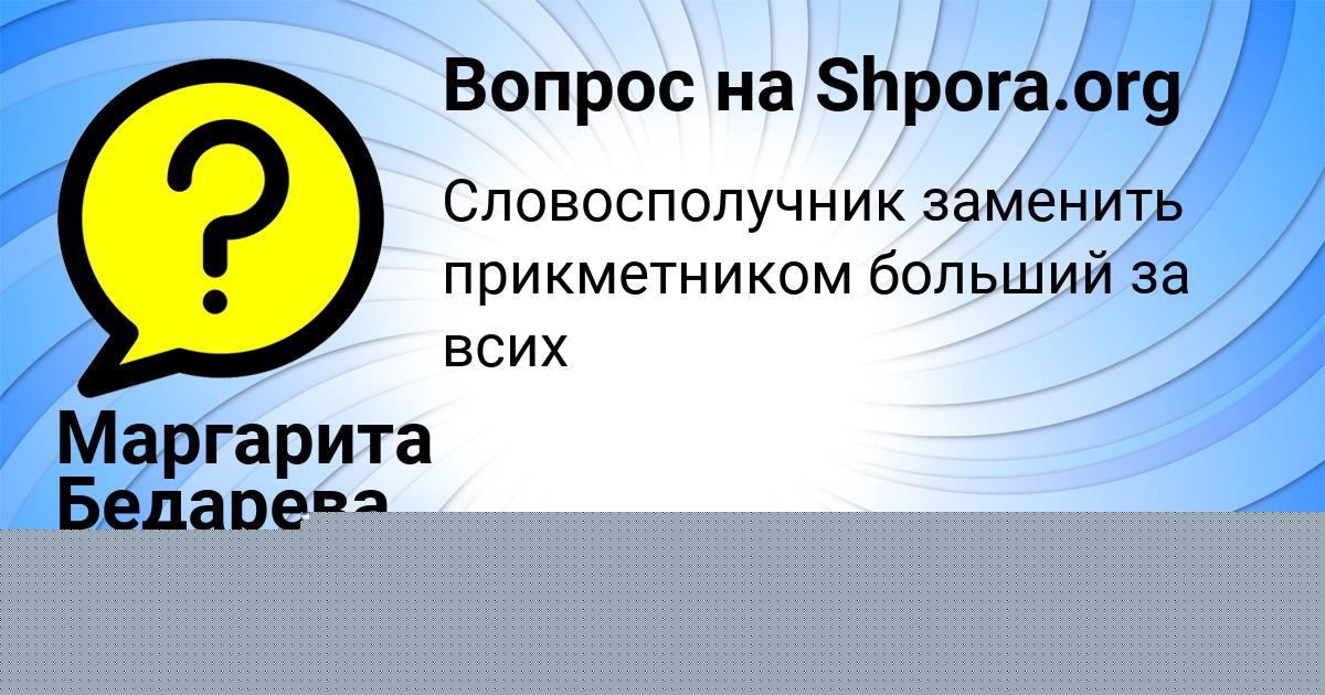 Картинка с текстом вопроса от пользователя Маргарита Бедарева