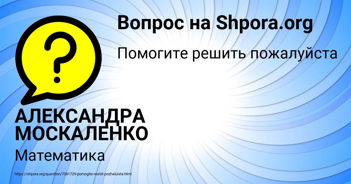Картинка с текстом вопроса от пользователя АЛЕКСАНДРА МОСКАЛЕНКО