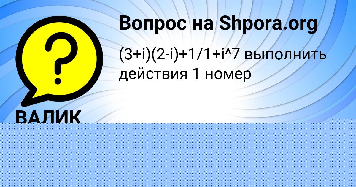 Картинка с текстом вопроса от пользователя ВАЛИК ВОЙТ