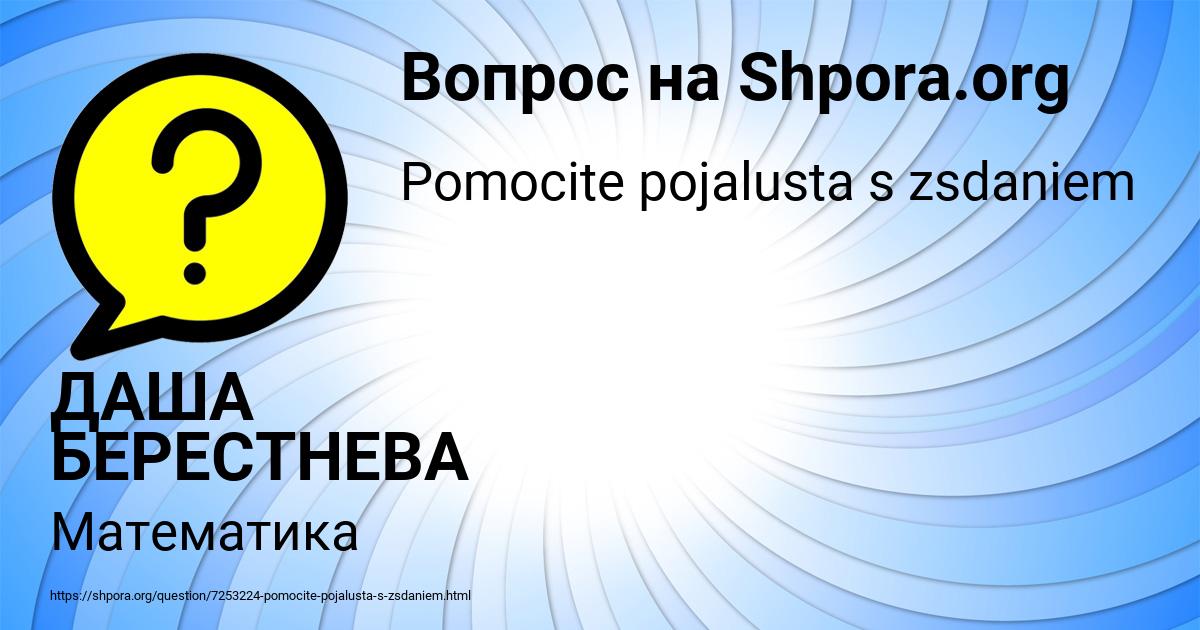 Картинка с текстом вопроса от пользователя ДАША БЕРЕСТНЕВА