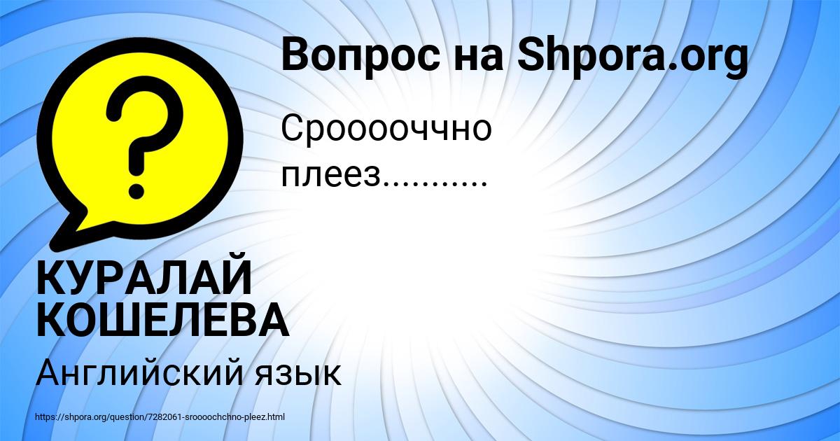 Картинка с текстом вопроса от пользователя КУРАЛАЙ КОШЕЛЕВА