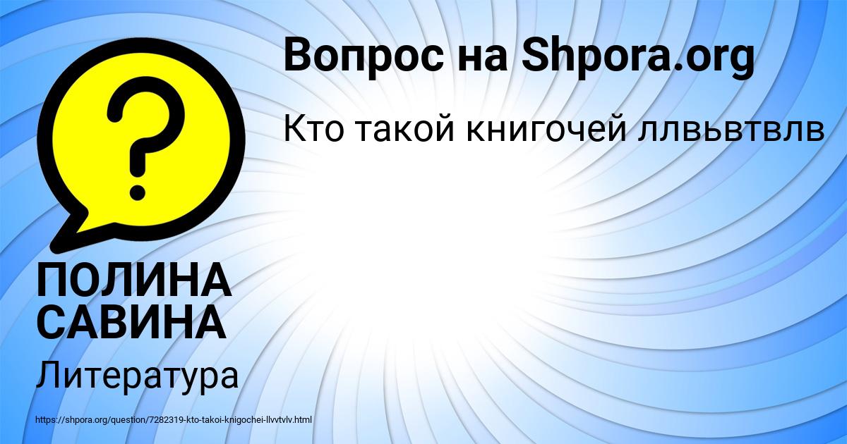 Картинка с текстом вопроса от пользователя ПОЛИНА САВИНА