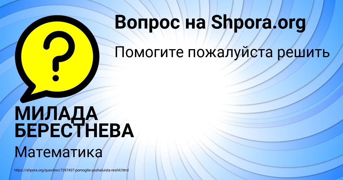 Картинка с текстом вопроса от пользователя МИЛАДА БЕРЕСТНЕВА