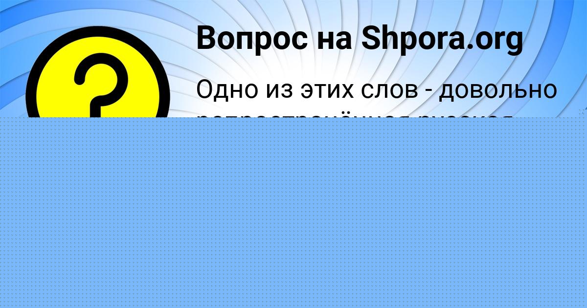 Картинка с текстом вопроса от пользователя Anush Antonova