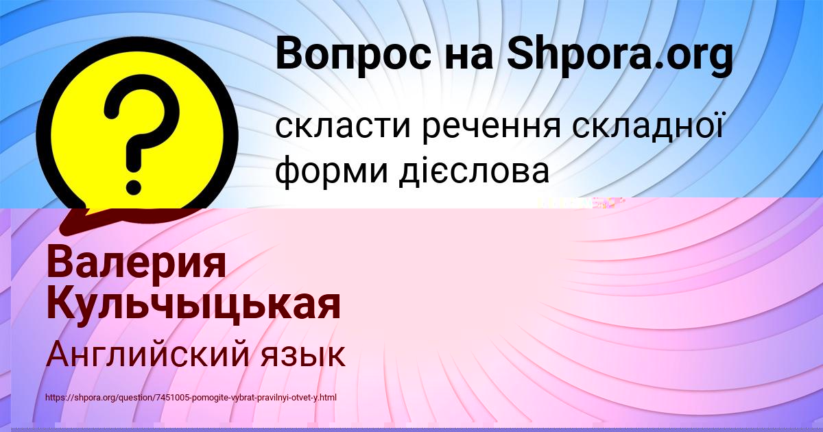 Картинка с текстом вопроса от пользователя Валерия Кульчыцькая