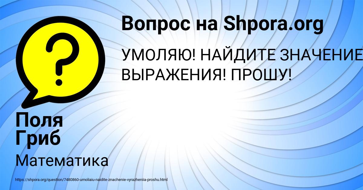 Картинка с текстом вопроса от пользователя Поля Гриб