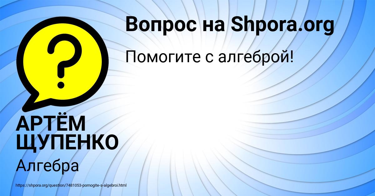 Картинка с текстом вопроса от пользователя АРТЁМ ЩУПЕНКО