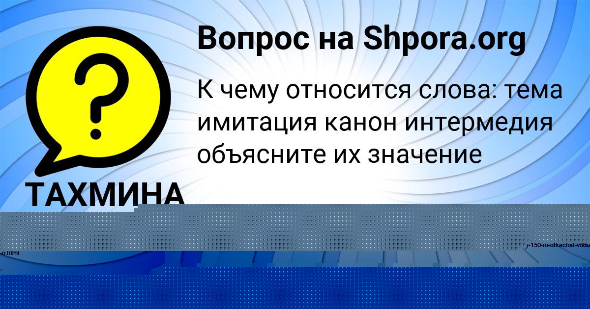 Картинка с текстом вопроса от пользователя ТАХМИНА ОРЕХОВА
